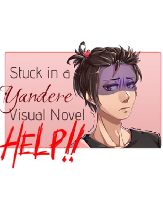 Stuck in a Yandere Visual Novel... HELP!!